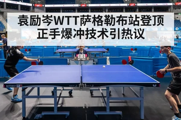 袁励岑WTT萨格勒布站登顶 正手爆冲技术引热议
