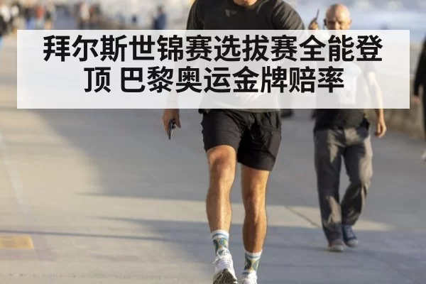 拜尔斯世锦赛选拔赛全能登顶 巴黎奥运金牌赔率